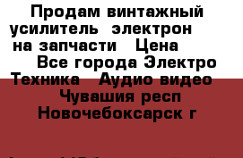 Продам винтажный усилитель “электрон-104“ на запчасти › Цена ­ 1 500 - Все города Электро-Техника » Аудио-видео   . Чувашия респ.,Новочебоксарск г.